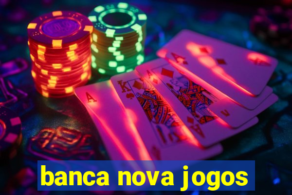 banca nova jogos